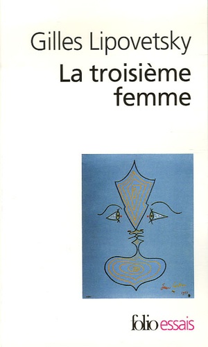 Gilles Lipovetsky - La troisième femme - Permanence et révolution du féminin.