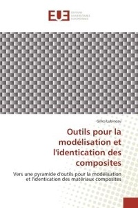 Gilles Lubineau - Outils pour la modélisation et l'identication des composites - Vers une pyramide d'outils pour la modélisation et l'identication des matériaux composites.