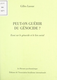 Gilles Lussac et Claude Dorgeuille - Peut-on guérir du génocide ? - Essai sur le génocide et le lien social.