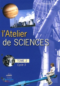 Gilles Macagno - L'atelier de sciences Cycle 3 - Fichier d'activités du tome 2 avec classeur.