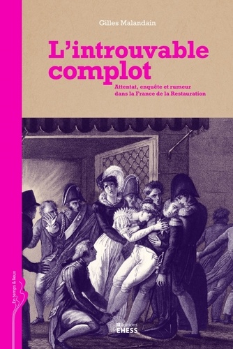 Gilles Malandin - L'introuvable complot - Attentat, enquête et rumeur dans la France de la Restauration.