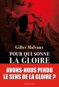 Gilles Malvaux - Pour qui sonne la gloire - Une histoire française.