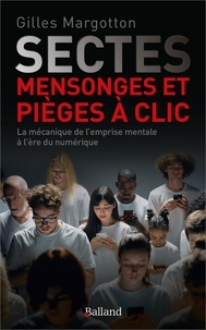 Gilles Margotton - Sectes, mensonges et pièges à clic - La mécanique de l'emprise mentale à l'ère numérique.