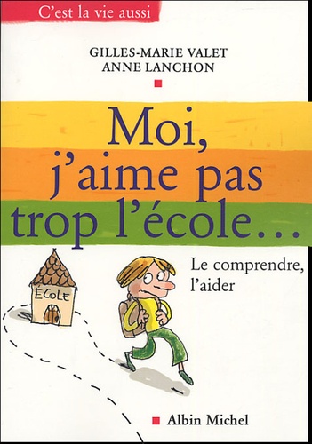 Gilles-Marie Valet et Anne Lanchon - Moi, j'aime pas trop l'école - Le comprendre, l'aider.
