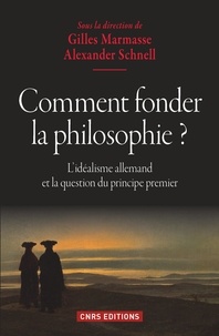 Gilles Marmasse et Alexander Schnell - Comment fonder la philosophie ? - L'idéalisme allemand et la question du principe premier.