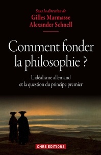 Gilles Marmasse et Alexander Schnell - Comment fonder la philosophie ? - L'idéalisme allemand et la question du principe premier.