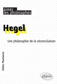 Gilles Marmasse - Hegel - Une philosophie de la réconciliation.
