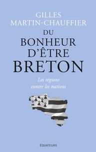 Gilles Martin-Chauffier - Du bonheur d'être breton - Les régions contre les nations.