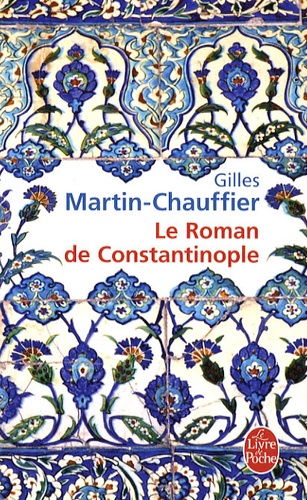 Gilles Martin-Chauffier - Le Roman de Constantinople.