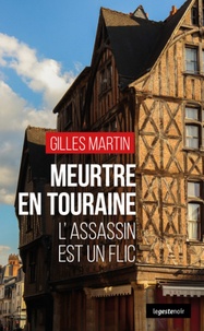 Gilles Martin - Meurtre en Touraine - L'assassin est un flic.