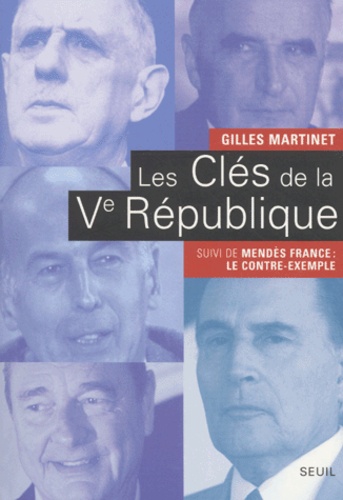 Gilles Martinet - Les clés de la Vème République. - De Gaulle, Pompidou, Giscard d'Estaing, Mitterrand, Chirac suivi de Mendès France : le contre-exemple.
