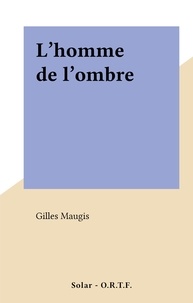 Gilles Maugis - L'homme de l'ombre.