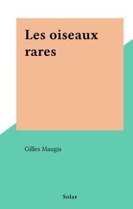Gilles Maugis - Les oiseaux rares.