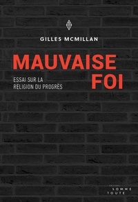 Gilles McMillan - Mauvaise foi - Essai sur la religion du progrès.