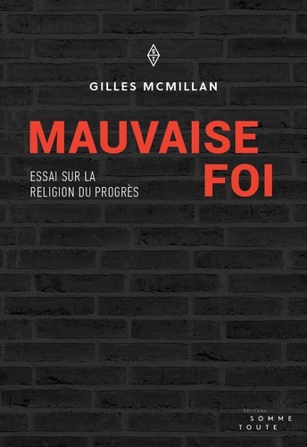 Gilles McMillan - Mauvaise foi - Essai sur la religion du progrès.