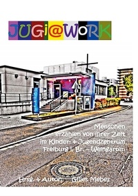 Gilles Mebes - jugi@work - Erzählte Geschichte des Kinder- &amp; Jugendzentrums Weingarten in Freiburg i.Br..