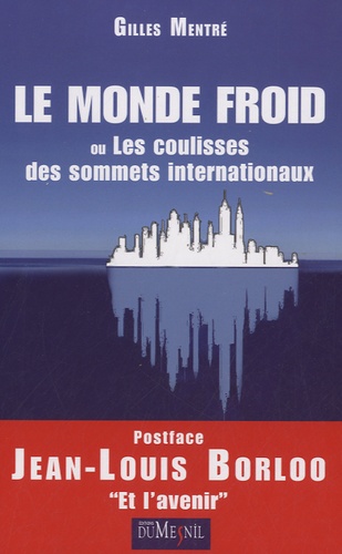Gilles Mentré - Le monde froid ou les coulisses des sommets internationaux.