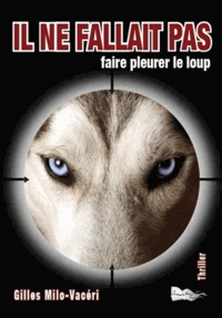 Gilles Milo-Vacéri - Il ne fallait pas... Faire pleurer le loup.