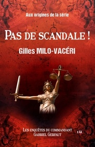 Gilles Milo-Vacéri - Les enquêtes du commandant Gabriel Gerfaut  : Pas de scandale ! - Aux origines de la série.