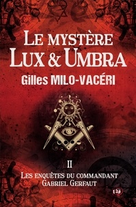 Gilles Milo-Vacéri - Les enquêtes du commandant Gabriel Gerfaut Tome 2 : Le mystère Lux & Umbra.