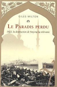 Gilles Milton - Le Paradis perdu - 1922, la destruction de Smyrne la tolérante.