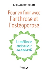 Gilles Mondoloni - Pour en finir avec l'arthrose et l'ostéoporose - La méthode antidouleur au naturel.