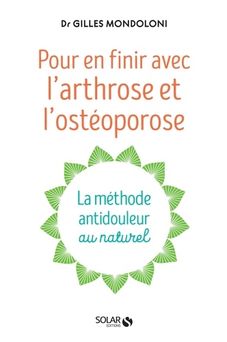 Pour en finir avec l'arthrose et l'ostéoporose. La méthode antidouleur au naturel