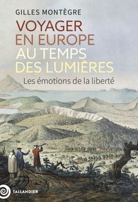 Gilles Montègre - Voyager en Europe au temps des Lumières - Les émotions de la liberté.