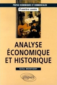 Gilles Montigny - Analyse économique et historique, 1re année classes préparatoires économiques et commerciales.