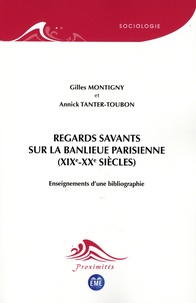 Gilles Montigny et Annick Tanter-Toubon - Regards savants sur la banlieue parisienne (XIXe-XXe siècles) - Enseignements d'une bibliographie.