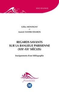Gilles Montigny et Annick Tanter-Toubon - Regards savants sur la banlieue parisienne (XIXe-XXe siècles) - Enseignements d'une bibliographie.