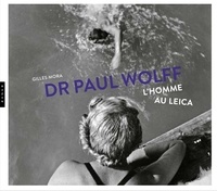 Gilles Mora - Dr Paul Wolff - L'homme au Leica.