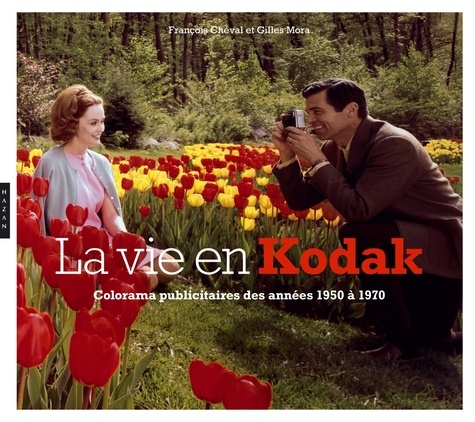 Gilles Mora et François Cheval - La vie en Kodak - Colorama publicitaire des années 1950 à 1970.