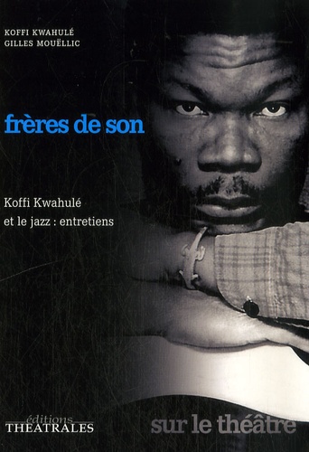 Gilles Mouëllic et Koffi Kwahulé - Frères de son - Koffi Kwahulé et le jazz : entretiens.