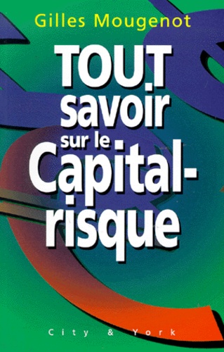 Gilles Mougenot - Tout Savoir Sur Le Capital-Risque.