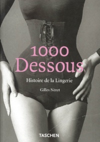 Gilles Néret - 1000 Dessous. Histoire De La Lingerie.