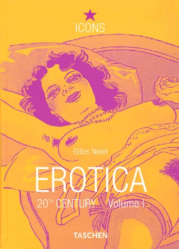 Gilles Néret - Erotica 20th Century. Volume 1, From Rodin To Picasso.