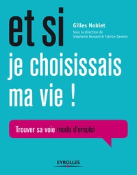 Gilles Noblet - Et si je choisissais ma vie ! - Trouver sa voie mode d'emploi.