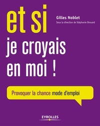 Gilles Noblet - Et si je croyais en moi ! - Provoquer sa chance, mode d'emploi.