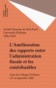 Gilles Noël - L'Amélioration des rapports entre l'administration fiscale et les contribuables - Actes.