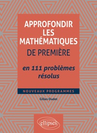 Gilles Oudet - Approfondir les mathématiques de Première en 111 problèmes résolus.