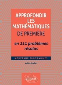 Gilles Oudet - Approfondir les mathématiques de Première en 111 problèmes résolus.