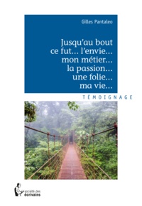 Gilles Pantaleo - Jusqu'au bout ce fut... l'envie... mon métier... la passion... une folie... ma vie.