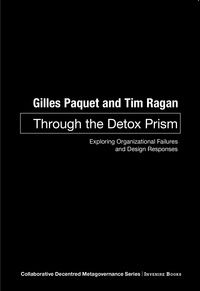 Gilles Paquet et Tim Ragan - Through the Detox Prism - Exploring Organizational Failures and Design Responses.