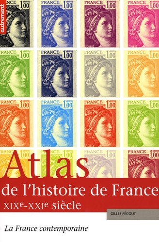 Gilles Pécout - Atlas de l'histoire de France XIXe-XXIe siècles - La France contemporaine.