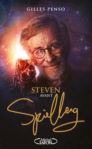 Gilles Penso - Steven avant Spielberg.