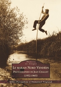 Gilles Perraudeau et Emmanuel Vrignaud - Le marais nord vendéen - Photographies de Jean Challet (1952-1965).