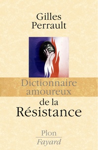 Gilles Perrault - Dictionnaire amoureux de la Résistance.