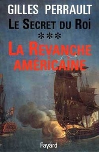 Gilles Perrault - Le secret du roi - Tome 3, La Revanche américaine.
