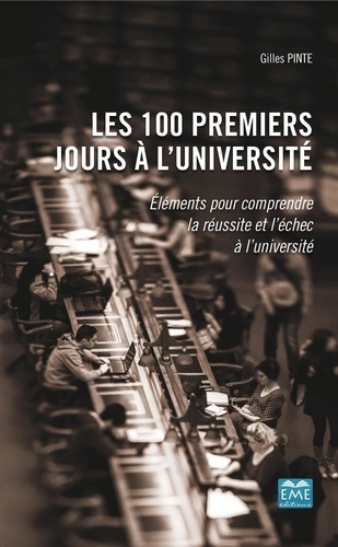 Gilles Pinte - Les 100 premiers jours à l'université - Eléments pour comprendre la réussite et l'échec à l'université.